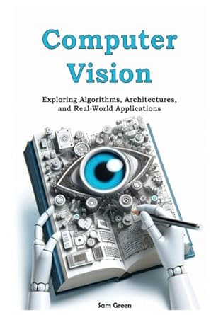 computer vision exploring algorithms architectures and real world applications 1st edition sam green