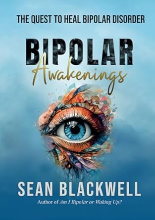 bipolar awakenings the quest to heal bipolar disorder 1st edition sean blackwell b0dgd9qn7r, 979-8323732739