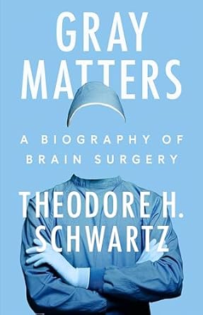 gray matters a biography of brain surgery 1st edition theodore h schwartz 0593474104, 978-0593474105