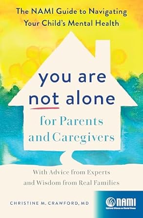 you are not alone for parents and caregivers the nami guide to navigating your childs mental health with