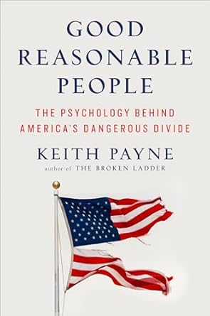 good reasonable people the psychology behind americas dangerous divide 1st edition keith payne 0593491947,