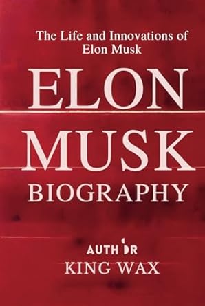 elon musk biography the life and innovations of elon musk 1st edition king wax b0djpn3f3l, 979-8342043380