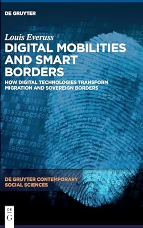 digital mobilities and smart borders how digital technologies transform migration and sovereign borders 1st