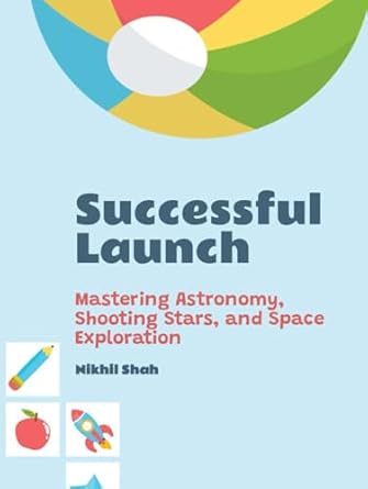 successful launch mastering astronomy shooting stars and space exploration 1st edition nik shah ,nikhil