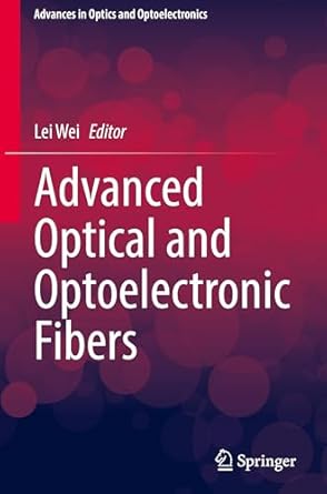 advanced optical and optoelectronic fibers 2024th edition lei wei 9819762170, 978-9819762170