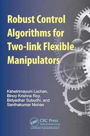 robust control algorithms for flexible manipulators 1st edition kshetrimayum lochan ,binoy krishna roy