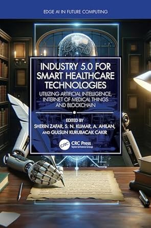 industry 5 0 for smart healthcare technologies 1st edition sherin zafar ,s n kumar ,a ahilan ,gulsun