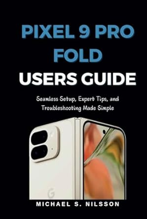 pixel 9 pro fold user guide seamless setup expert tips and troubleshooting made simple 1st edition michael s