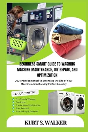 beginners smart guide to washing machine maintenance diy repair and optimization 2024 perfect manual to