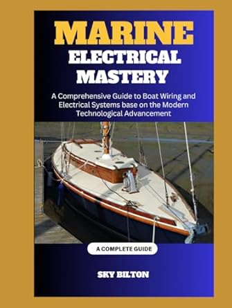 marine electrical mastery a comprehensive guide to boat wiring and electrical systems base on the modern