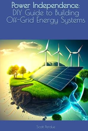 power independence diy guide to building off grid energy systems 1st edition scott perdue b0dgf7hnhg,