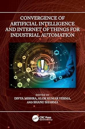 convergence of artificial intelligence and internet of things for industrial automation 1st edition divya