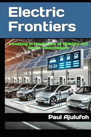 electric frontiers investing in the future of mobility and smart technologies 1st edition dr paul chijioke