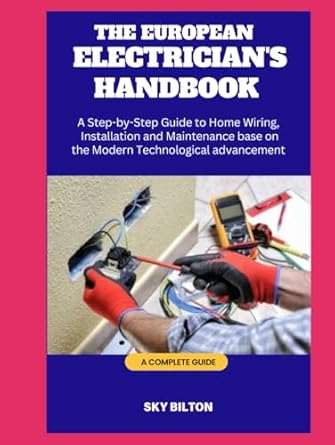 the european electricians handbook a step by step guide to home wiring installation and maintenance base on