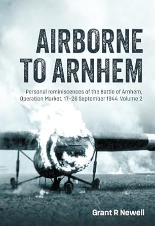 airborne to arnhem personal reminiscences of the battle of arnhem operation market 17 26 september 1944 1st