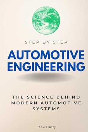 automotive engineering step by step the science behind modern automotive systems 1st edition jack duffy