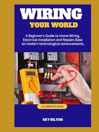 wiring your world a beginners guide to home wiring electrical installation and repairs base on modern