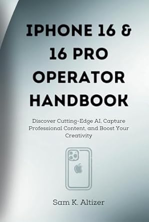 iphone 16 and 16 pro operator handbook discover cutting edge ai capture professional content and boost your