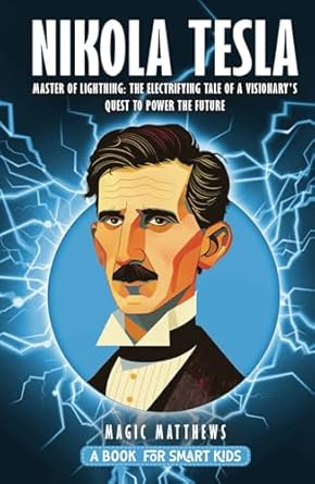 nikola tesla a book for smart kids master of lightning the electrifying tale of a visionarys quest to power