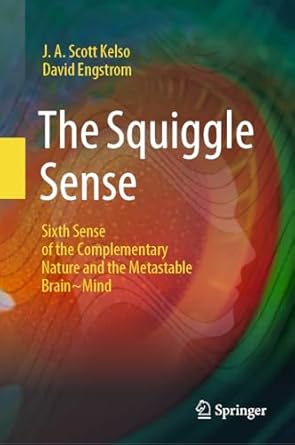 the squiggle sense sixth sense of the complementary nature and the metastable brain mind 1st edition j a