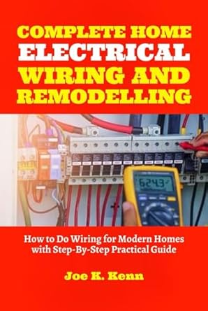 complete home electrical wiring and remodelling how to do wiring for modern homes with step by step practical