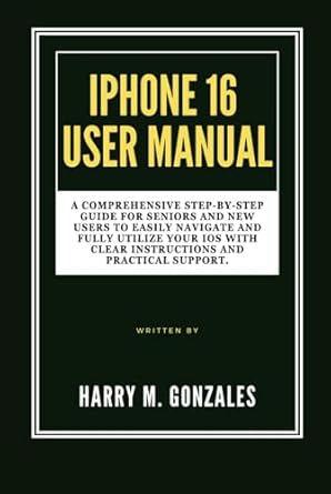 iphone 16 user manual a comprehensive step by step guide for seniors and new users to easily navigate and