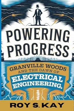 powering progress granville woods and the dawn of electrical engineering the inventor who electrified the