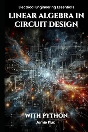linear algebra in circuit design with python 1st edition jamie flux b0djdf1d63, 979-8340971814