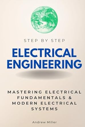 electrical engineering step by step mastering electrical fundamentals and modern electrical systems 1st