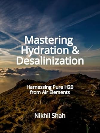 mastering hydration and desalinization harnessing pure h20 from air elements 1st edition nik shah ,gulab