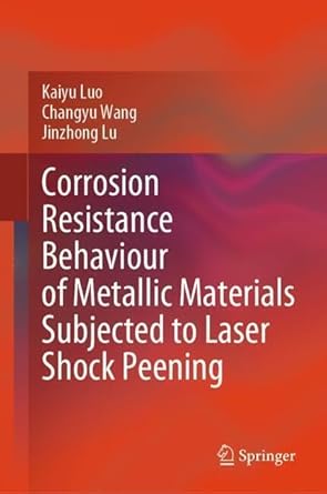 corrosion resistance behaviour of metallic materials subjected to laser shock peening 1st edition kaiyu luo