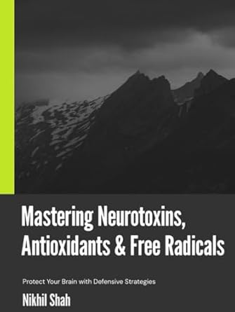 mastering neurotoxins antioxidants and free radicals protect your brain with defensive strategies 1st edition