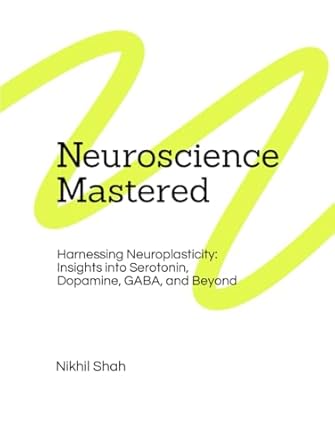 neuroscience mastered harnessing neuroplasticity insights into serotonin dopamine gaba and beyond 1st edition