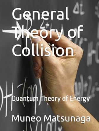 general theory of collision quantum theory of energy 1st edition muneo matsunaga b0dk3cc1v8, 979-8342999793