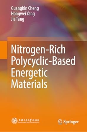 nitrogen rich polycyclic based energetic materials 1st edition guangbin cheng ,hongwei yang ,jie tang