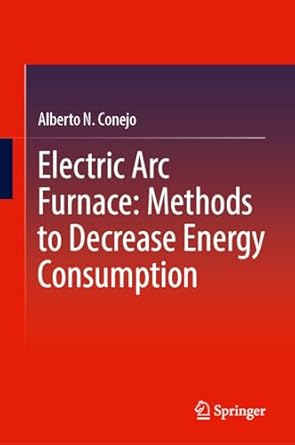 electric arc furnace methods to decrease energy consumption 1st edition alberto n conejo 9819740525,