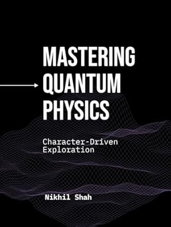 mastering quantum physics a character driven exploration 1st edition nik shah ,saksid yingyongsuk ,rushil