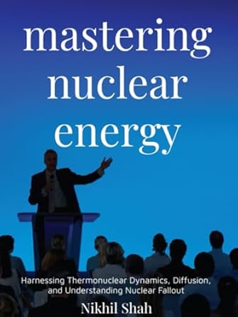 mastering nuclear energy harnessing thermonuclear dynamics diffusion and understanding nuclear fallout 1st