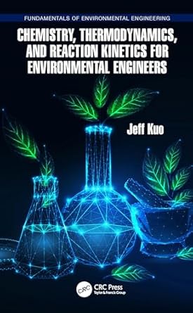 chemistry thermodynamics and reaction kinetics for environmental engineers 1st edition jeff kuo 1032819839,