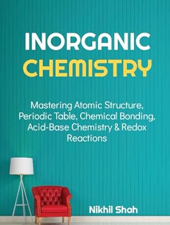 inorganic chemistry mastering atomic structure periodic table chemical bonding acid base chemistry and redox