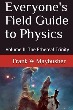 everyones field guide to physics volume ii the ethereal trinity 1st edition frank w maybusher b0dhd4snt6,