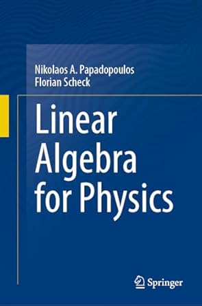 linear algebra for physics 2024th edition nikolaos a papadopoulos ,florian scheck 3031649079, 978-3031649073