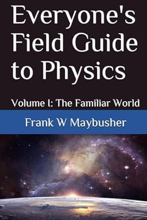 everyones field guide to physics volume i the familiar world 1st edition frank w maybusher b0dhg5plqz,