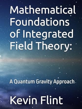 mathematical foundations of integrated field theory a quantum gravity approach 1st edition kevin flint