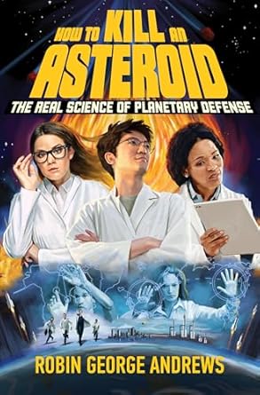 how to kill an asteroid the real science of planetary defense 1st edition robin george andrews 1324050195,