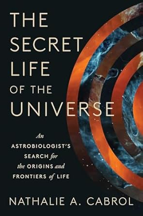 the secret life of the universe an astrobiologists search for the origins and frontiers of life 1st edition