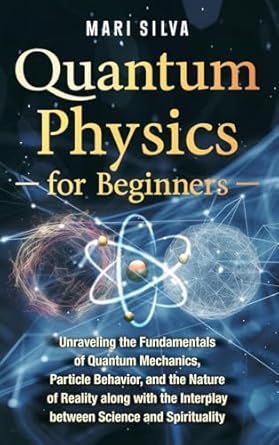 quantum physics for beginners unraveling the fundamentals of quantum mechanics particle behavior and the