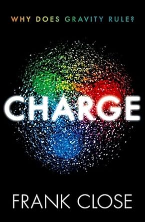 charge why does gravity rule 1st edition frank close 0198885059, 978-0198885054