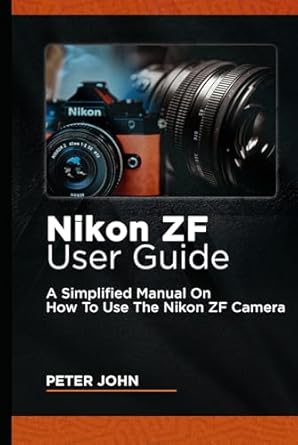 nikon zf user guide a simplified manual on how to use the nikon zf camera 1st edition peter john b0d9t3tdmg,