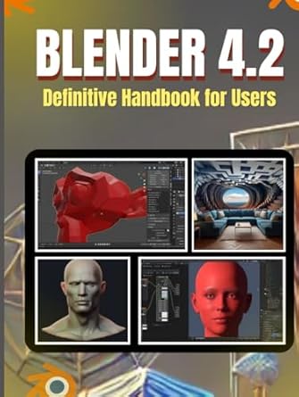 blender 4 2 definitive handbook for users a comprehensive approach to mastering 3d modeling animation and